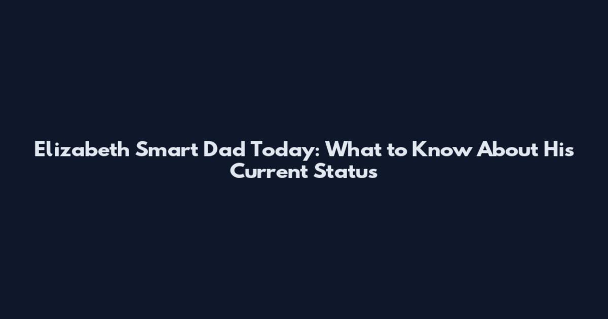 Elizabeth Smart Dad Today: What to Know About His Current Status