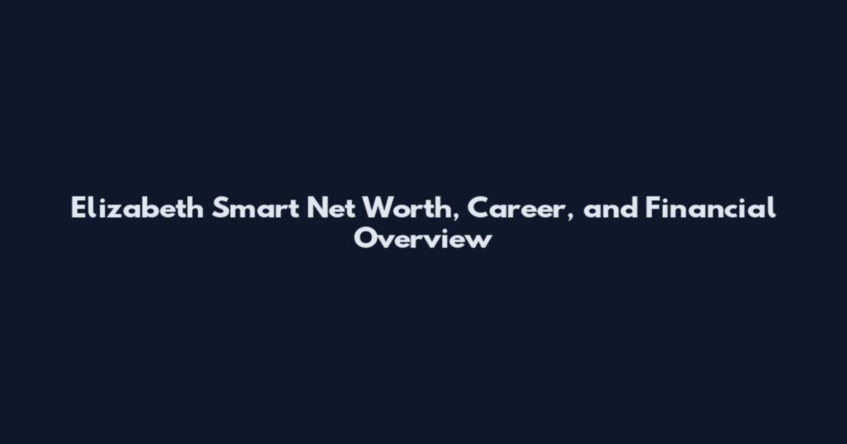 Elizabeth Smart Net Worth, Career, and Financial Overview