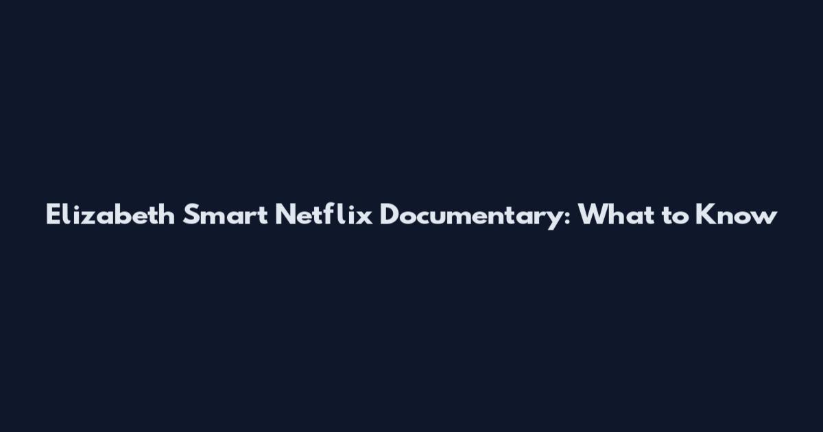 Elizabeth Smart Netflix Documentary: What to Know