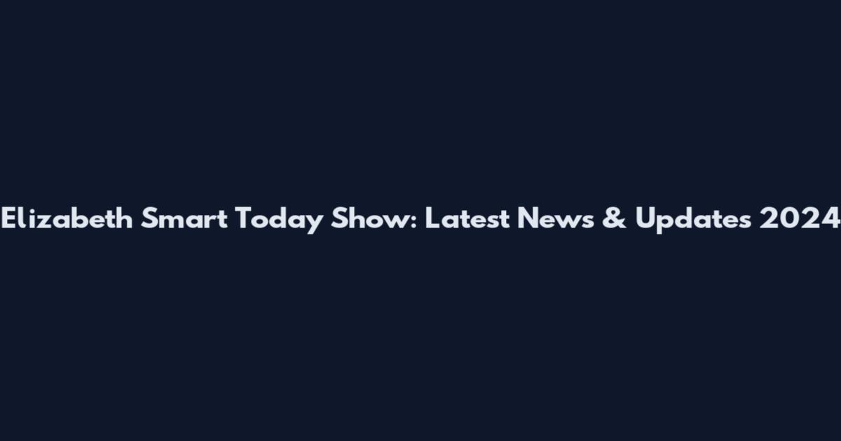 Elizabeth Smart Today Show: Latest News & Updates 2024