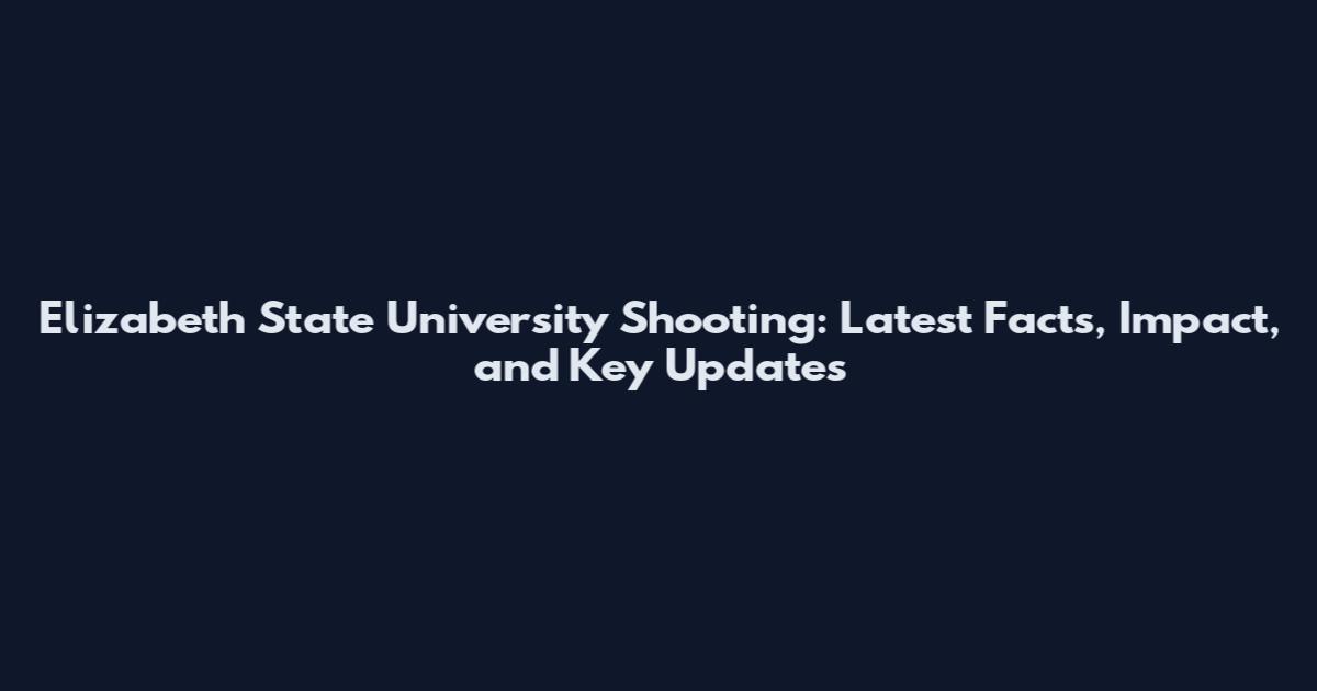Elizabeth State University Shooting: Latest Facts, Impact, and Key Updates