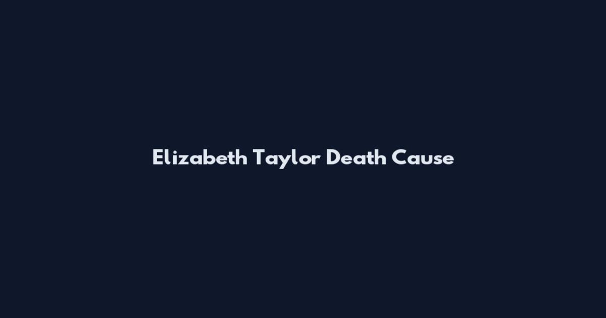 Elizabeth Taylor Death Cause