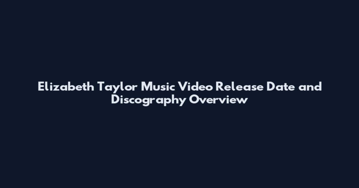 Elizabeth Taylor Music Video Release Date and Discography Overview