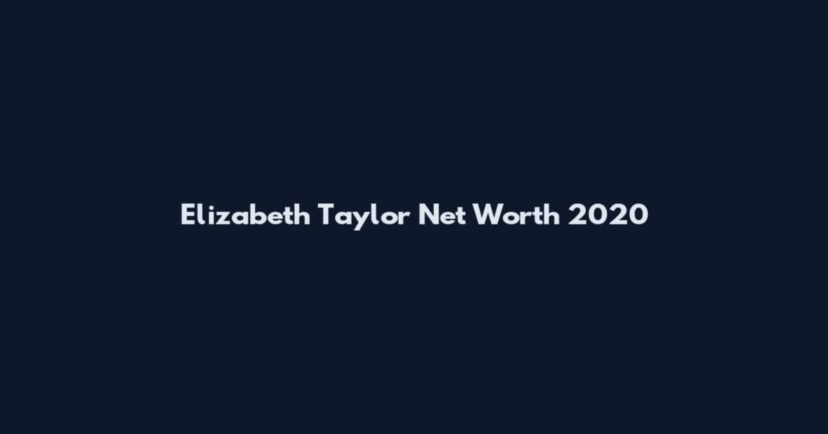 Elizabeth Taylor Net Worth 2020