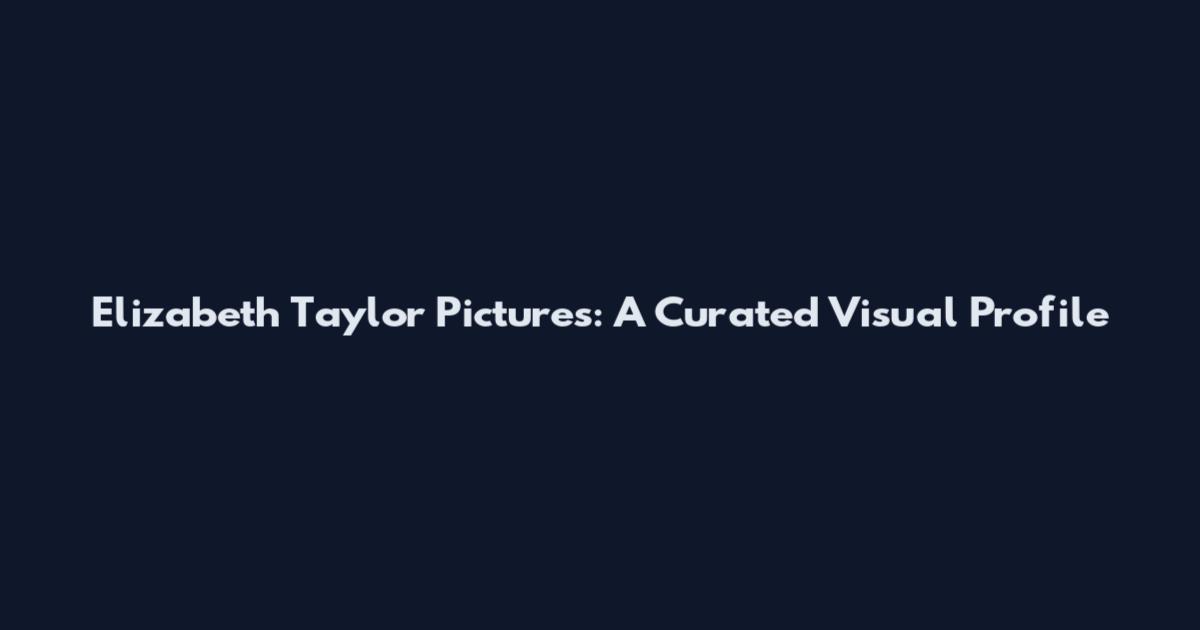 Elizabeth Taylor Pictures: A Curated Visual Profile