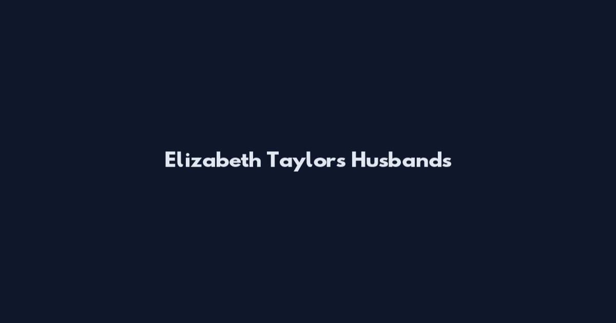 Elizabeth Taylors Husbands
