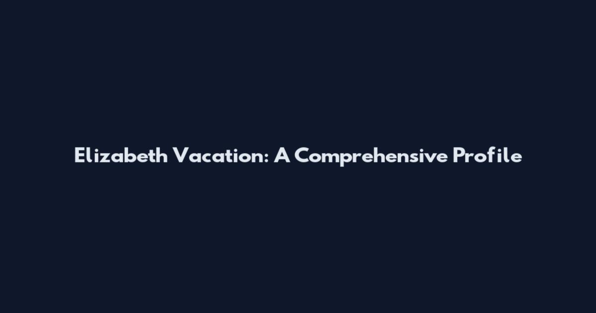 Elizabeth Vacation: A Comprehensive Profile