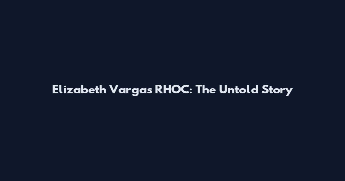 Elizabeth Vargas RHOC: The Untold Story