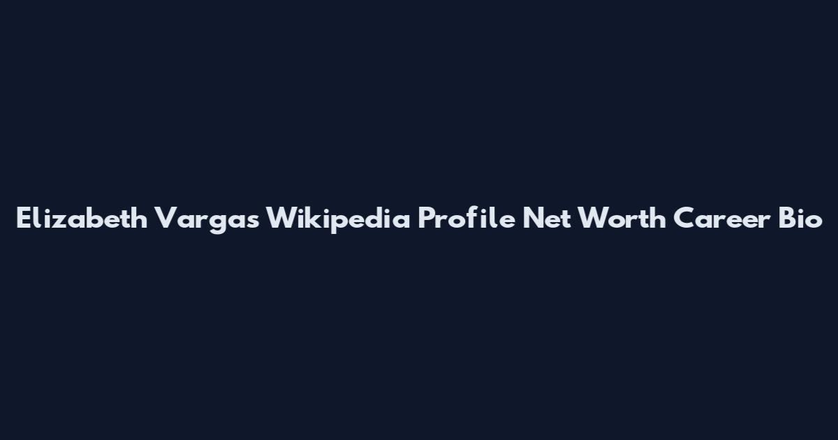Elizabeth Vargas Wikipedia Profile Net Worth Career Bio
