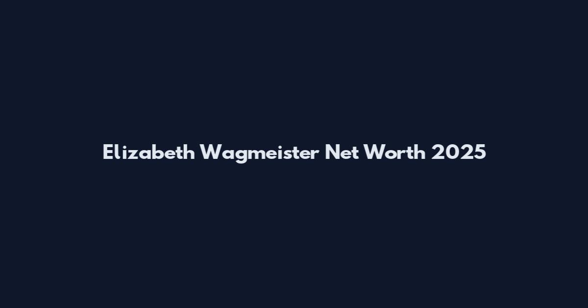 Elizabeth Wagmeister Net Worth 2025