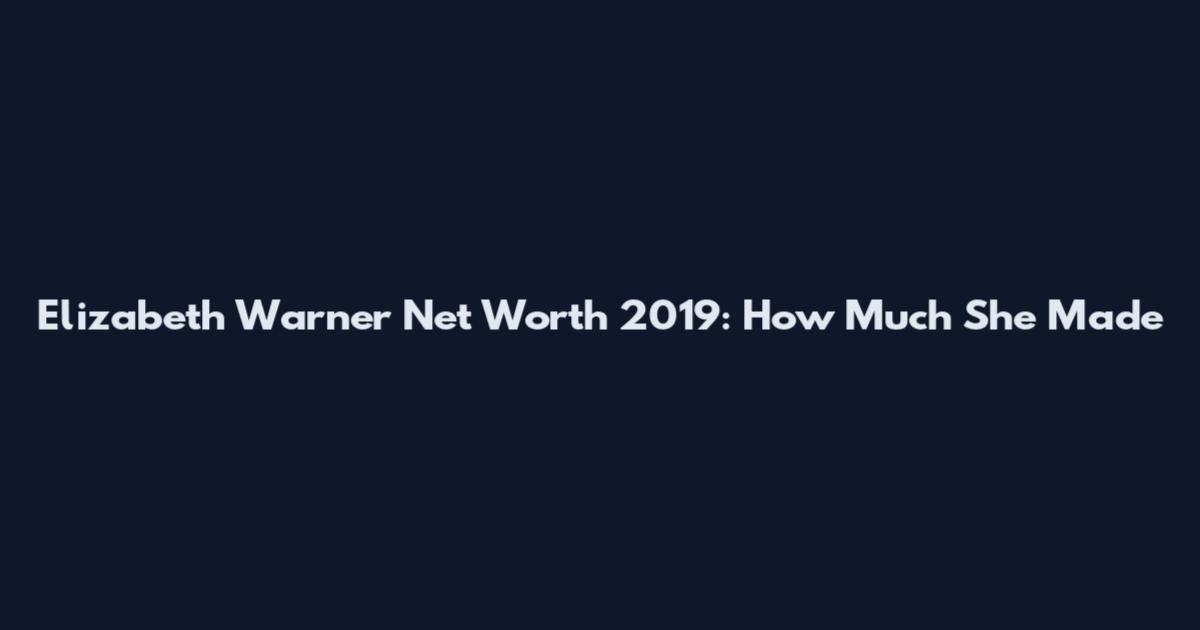 Elizabeth Warner Net Worth 2019: How Much She Made