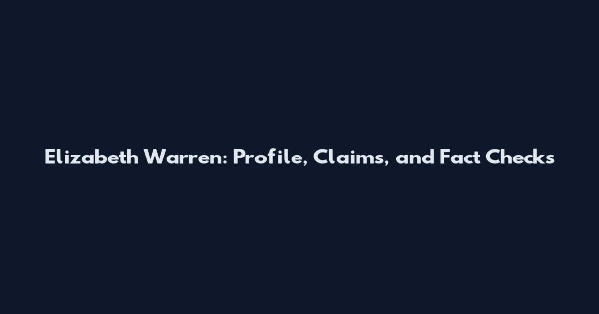 Elizabeth Warren: Profile, Claims, and Fact Checks