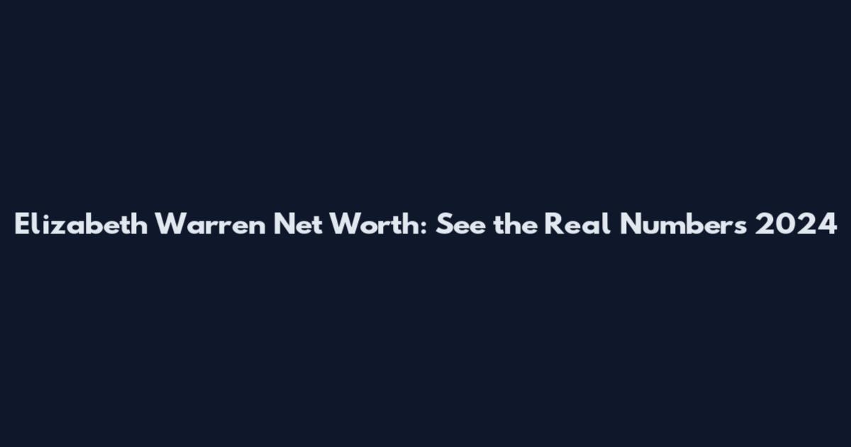 Elizabeth Warren Net Worth: See the Real Numbers 2024