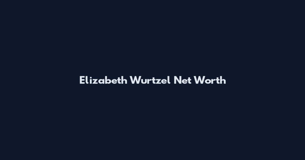 Elizabeth Wurtzel Net Worth