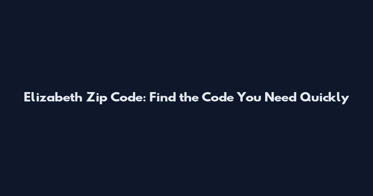 Elizabeth Zip Code: Find the Code You Need Quickly