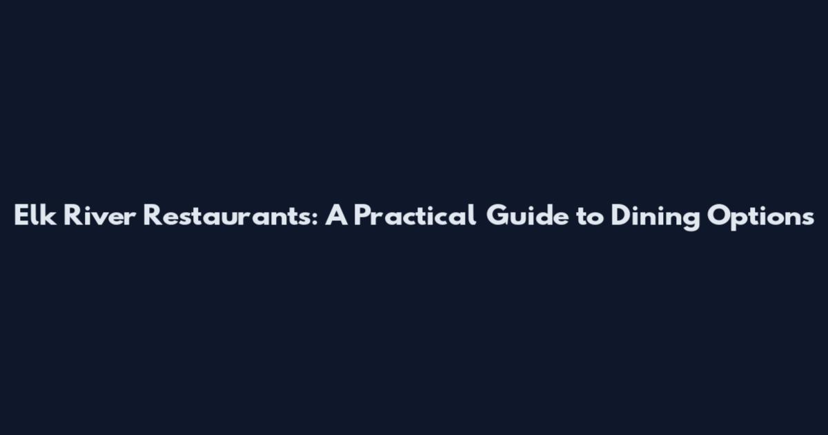 Elk River Restaurants: A Practical Guide to Dining Options