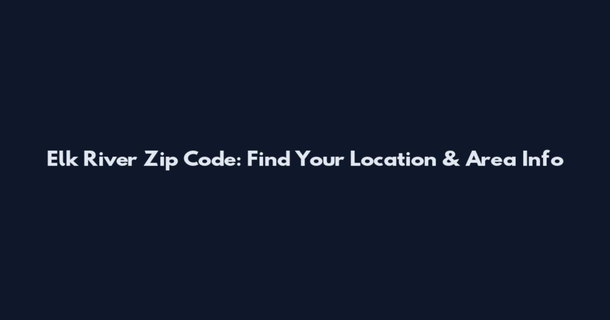 Elk River Zip Code: Find Your Location & Area Info