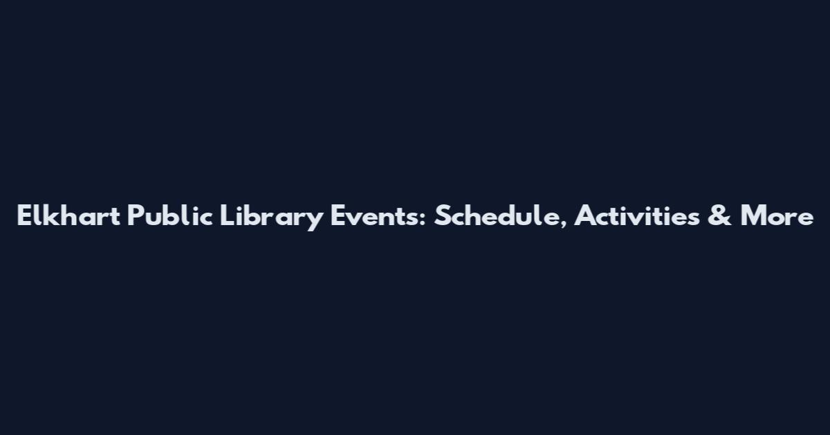 Elkhart Public Library Events: Schedule, Activities & More