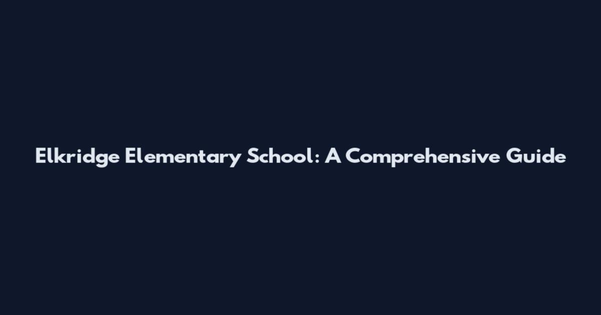 Elkridge Elementary School: A Comprehensive Guide