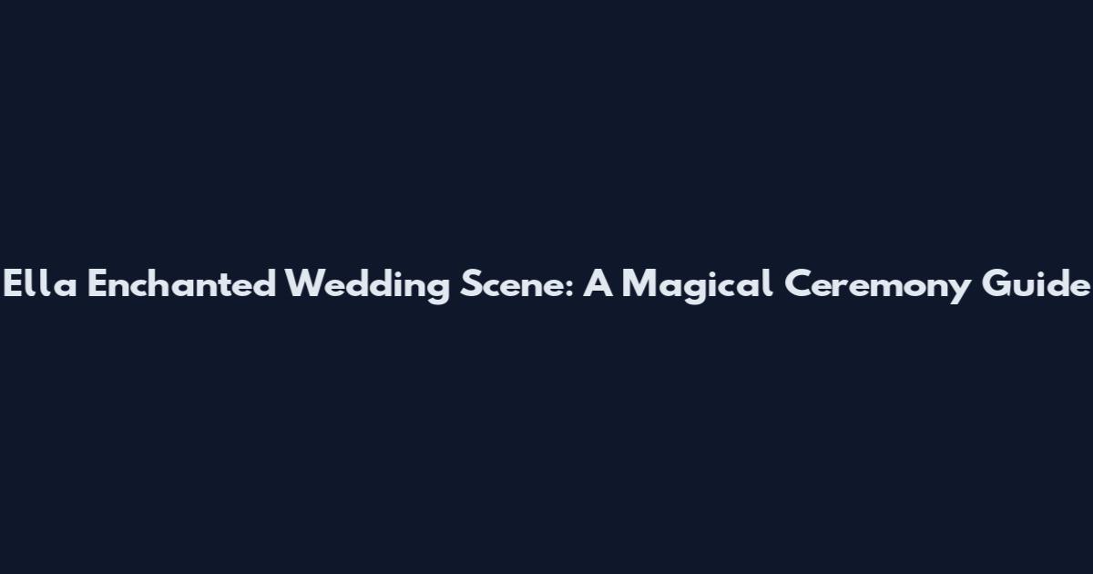 Ella Enchanted Wedding Scene: A Magical Ceremony Guide