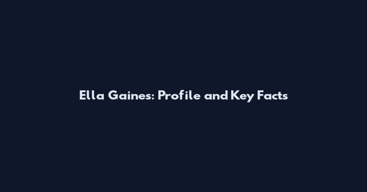 Ella Gaines: Profile and Key Facts