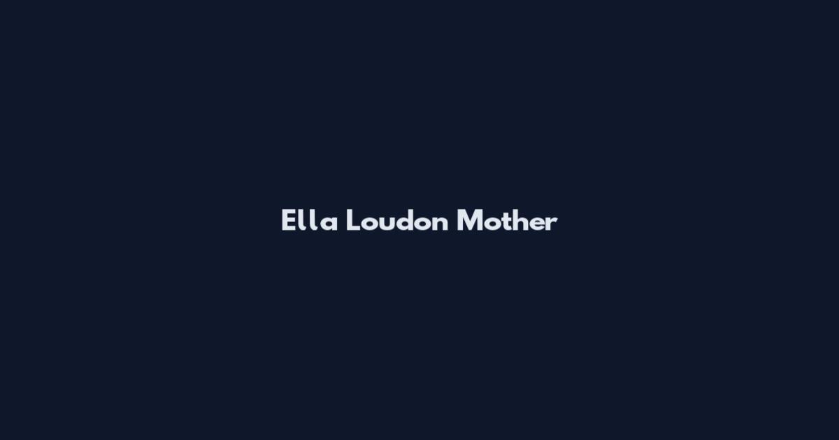 Ella Loudon Mother