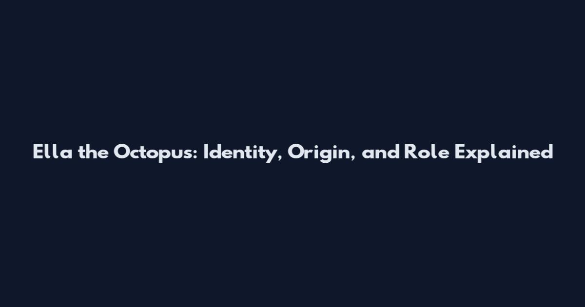 Ella the Octopus: Identity, Origin, and Role Explained