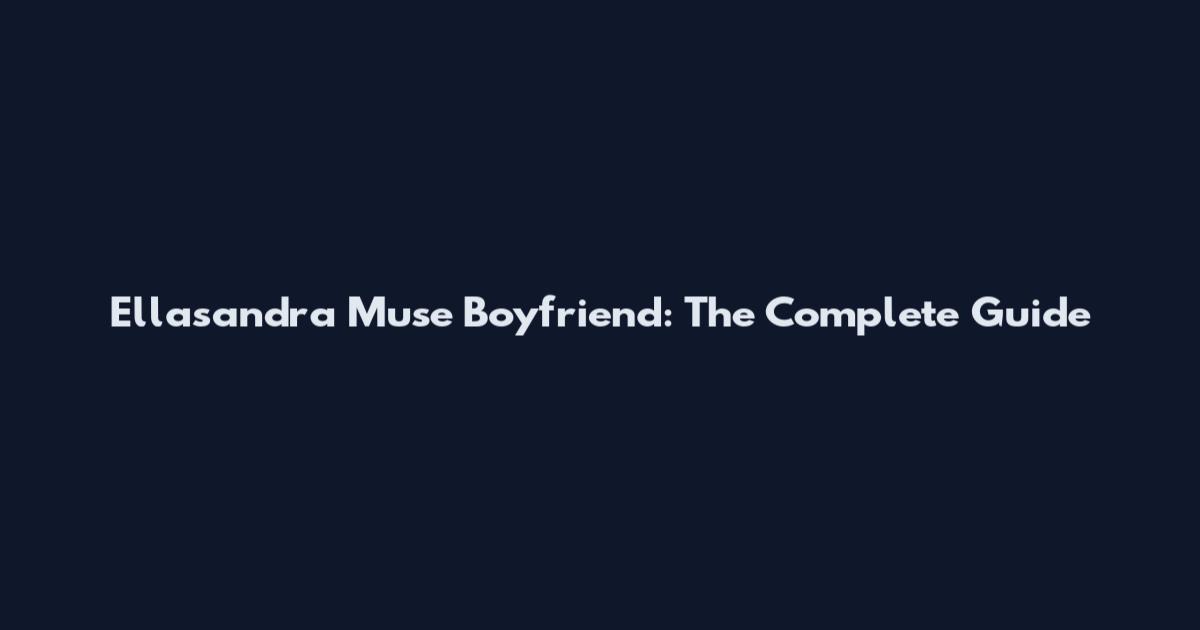 Ellasandra Muse Boyfriend: The Complete Guide