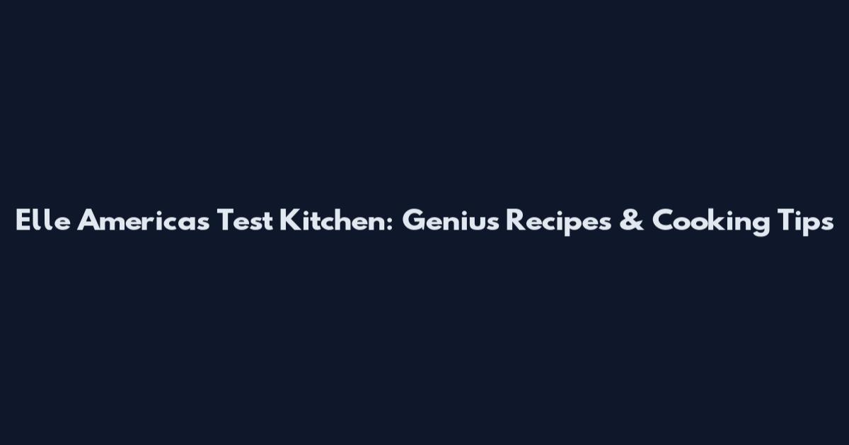 Elle America's Test Kitchen: Genius Recipes & Cooking Tips