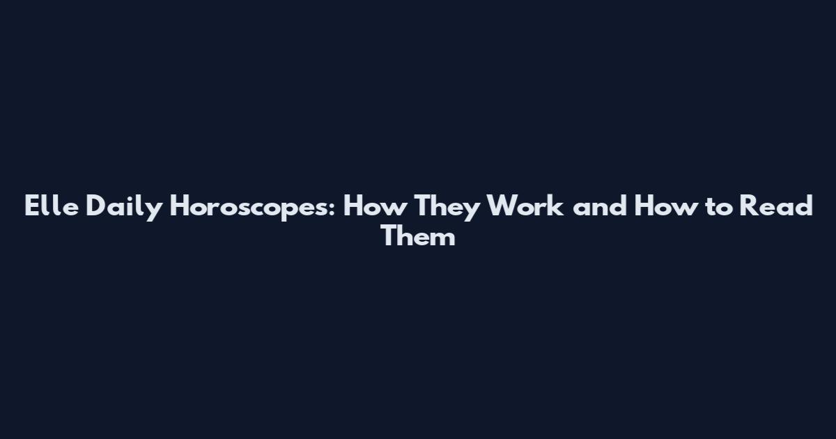 Elle Daily Horoscopes: How They Work and How to Read Them
