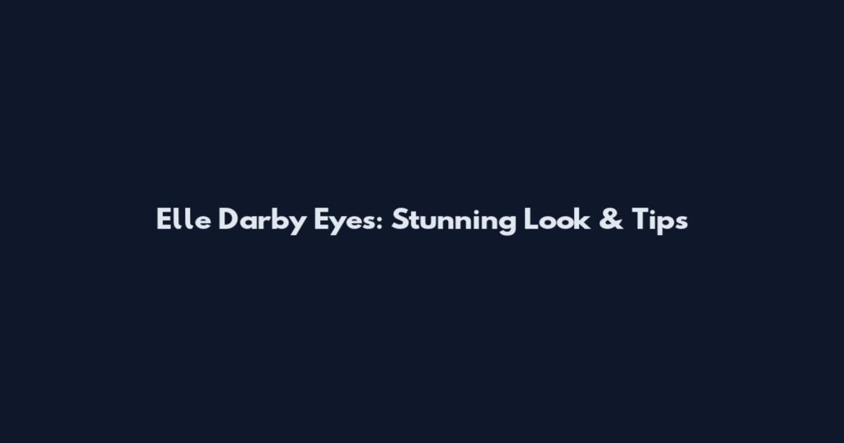 Elle Darby Eyes: Stunning Look & Tips