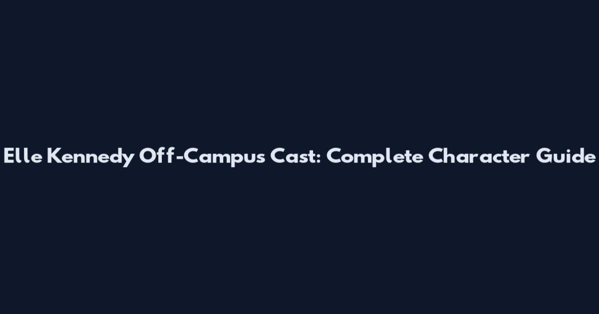 Elle Kennedy Off-Campus Cast: Complete Character Guide