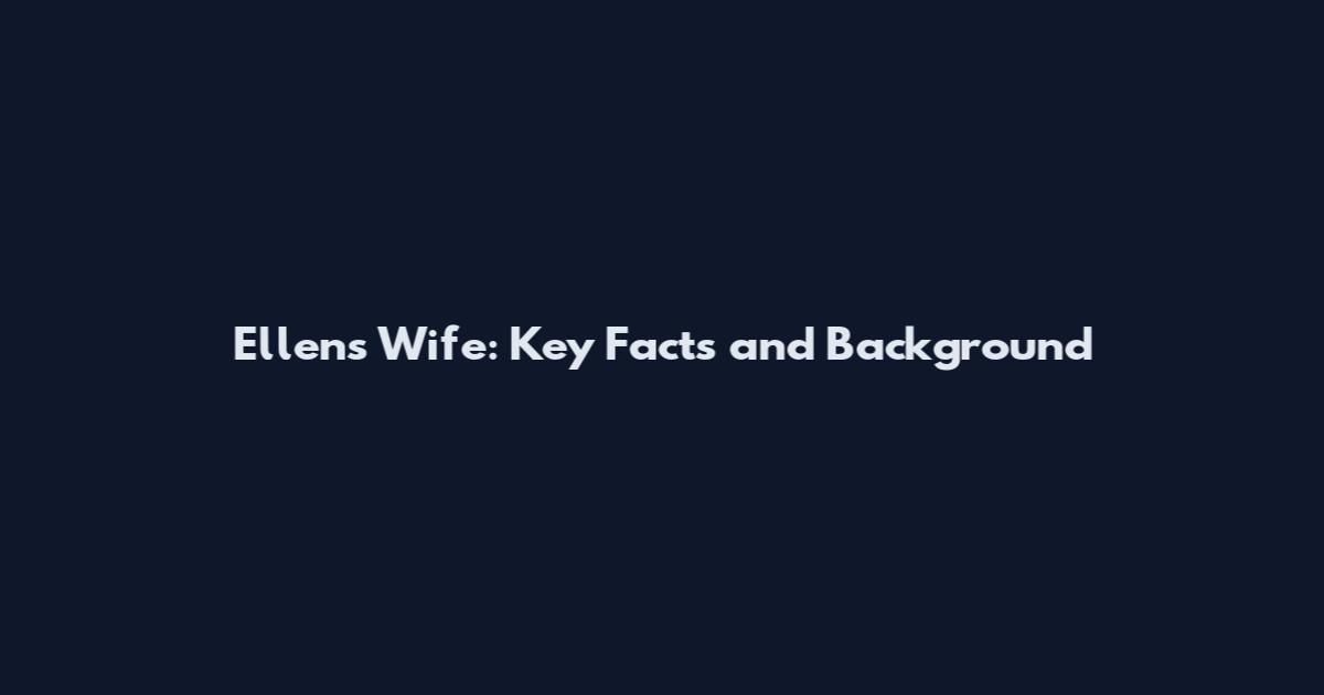Ellen's Wife: Key Facts and Background
