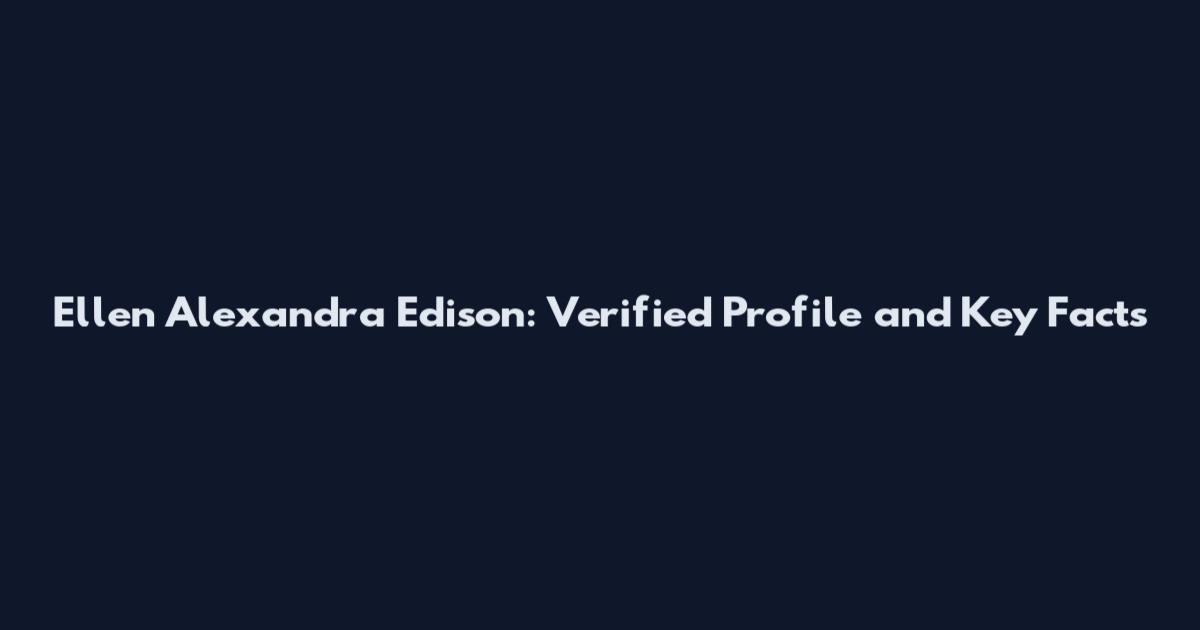 Ellen Alexandra Edison: Verified Profile and Key Facts