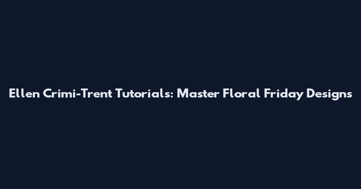 Ellen Crimi-Trent Tutorials: Master Floral Friday Designs