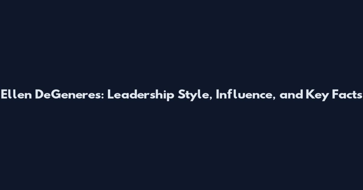 Ellen DeGeneres: Leadership Style, Influence, and Key Facts