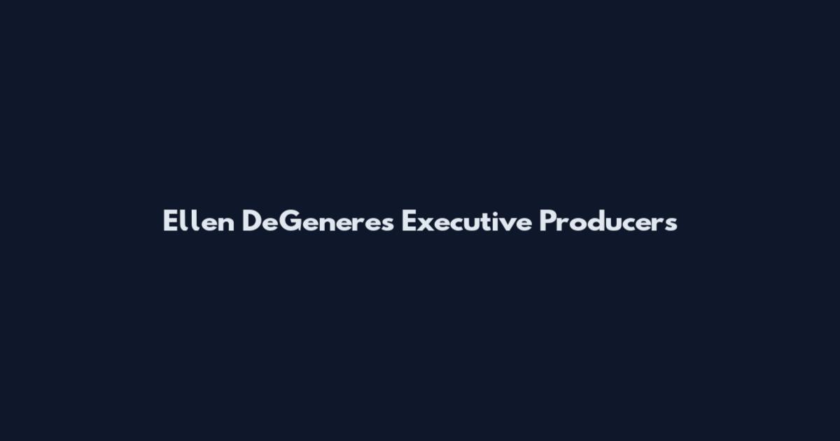 Ellen DeGeneres Executive Producers
