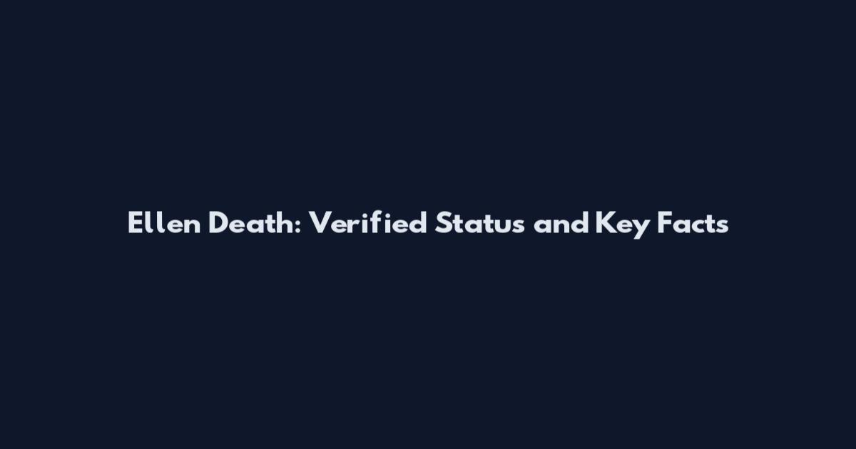 Ellen Death: Verified Status and Key Facts