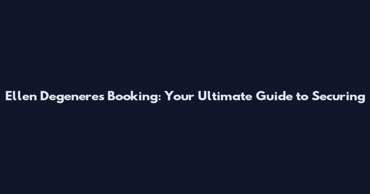 Ellen Degeneres Booking: Your Ultimate Guide to Securing