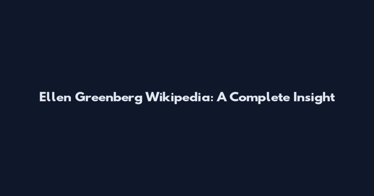Ellen Greenberg Wikipedia: A Complete Insight