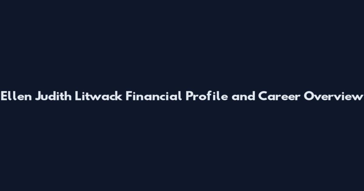 Ellen Judith Litwack Financial Profile and Career Overview