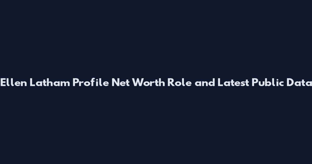 Ellen Latham Profile Net Worth Role and Latest Public Data
