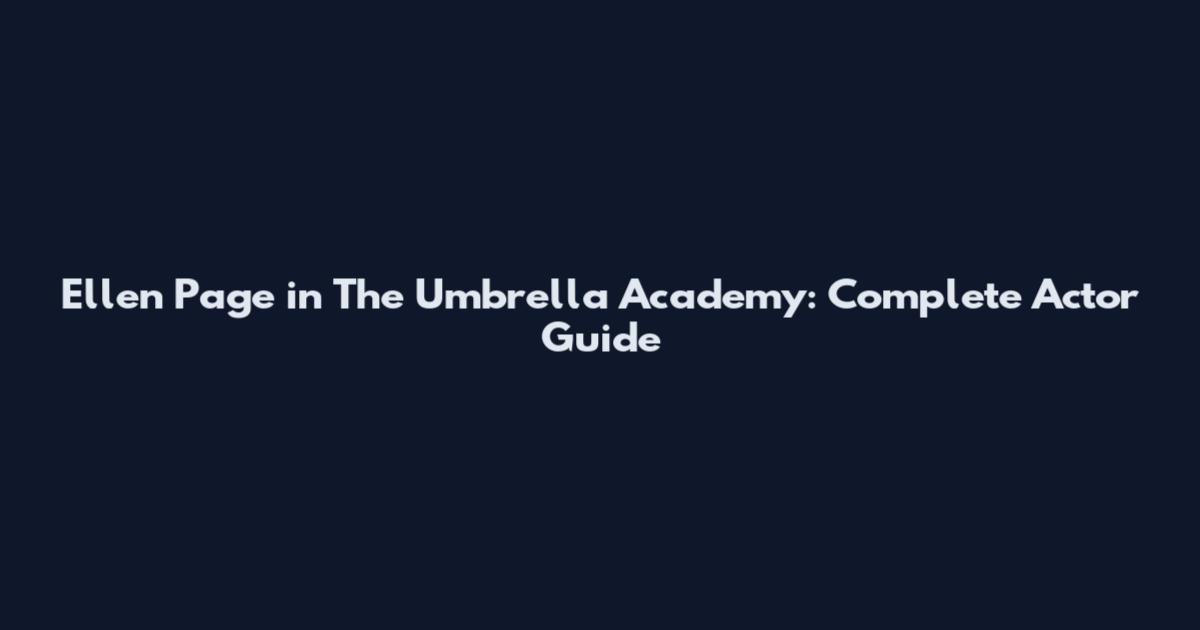 Ellen Page in The Umbrella Academy: Complete Actor Guide