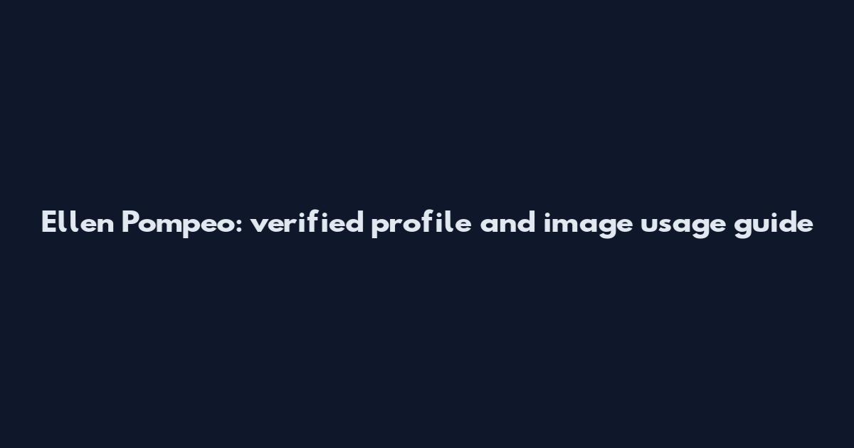 Ellen Pompeo: verified profile and image usage guide