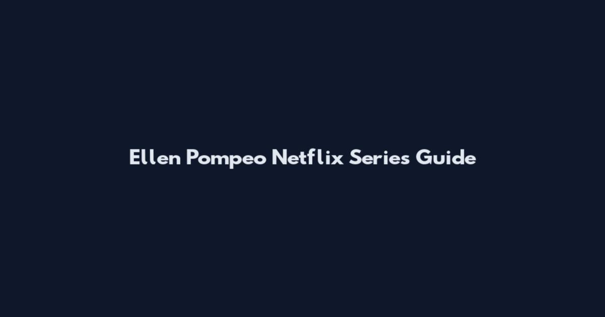 Ellen Pompeo Netflix Series Guide