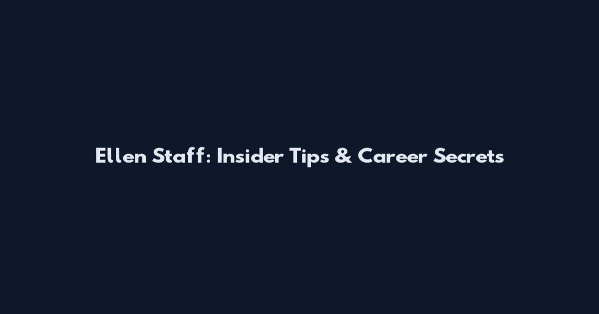 Ellen Staff: Insider Tips & Career Secrets