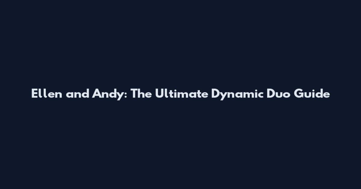 Ellen and Andy: The Ultimate Dynamic Duo Guide