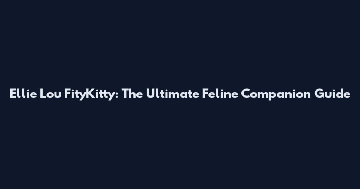 Ellie Lou FityKitty: The Ultimate Feline Companion Guide