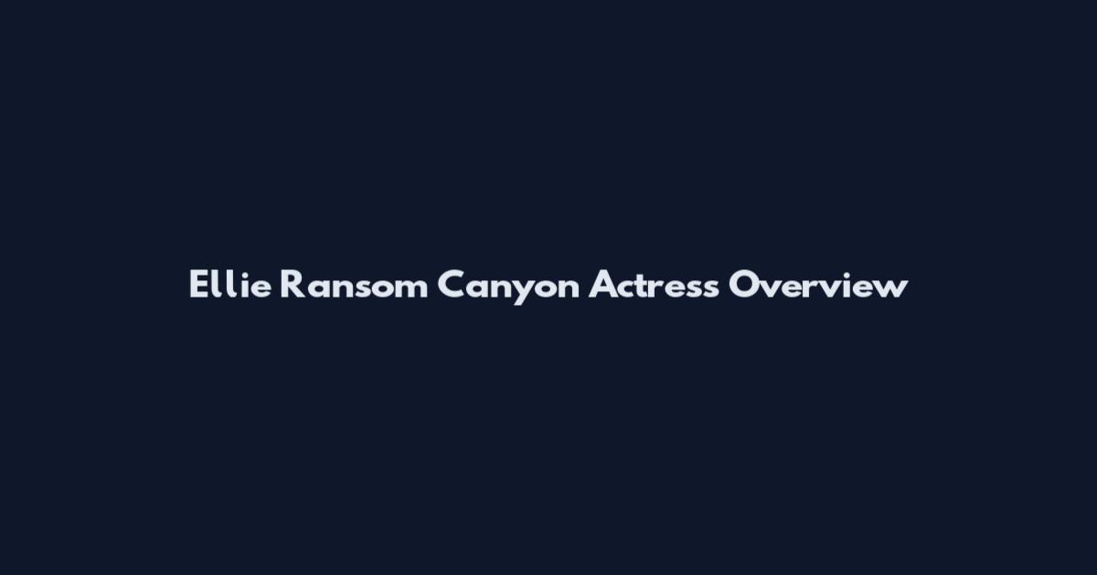 Ellie Ransom Canyon Actress Overview