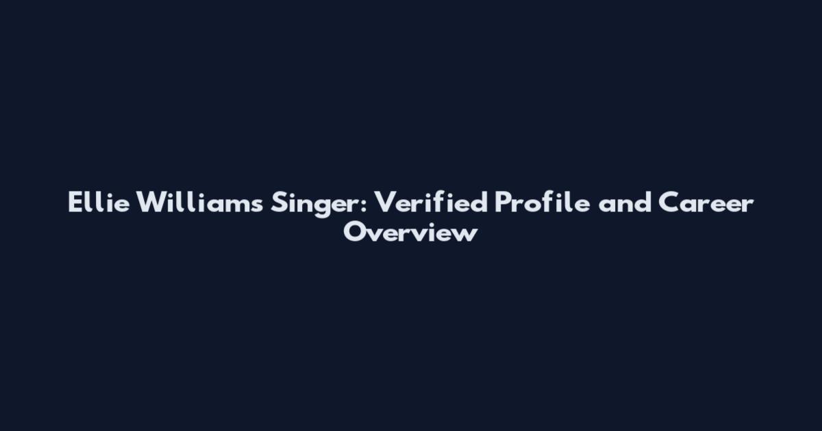 Ellie Williams Singer: Verified Profile and Career Overview